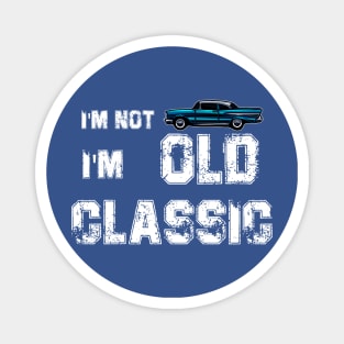 im not old im a classic Magnet